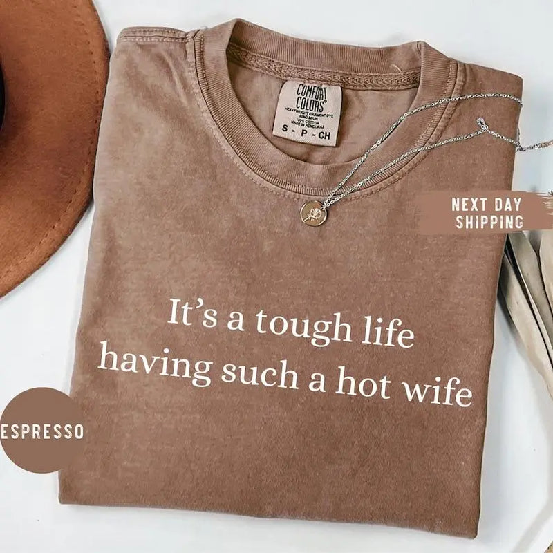 Comfort Colors It’S a Tough Life Having Such a Hot Wife T-Shirt, Funny Husband Gift, Sarcastic Marriage Humor Graphic Tee