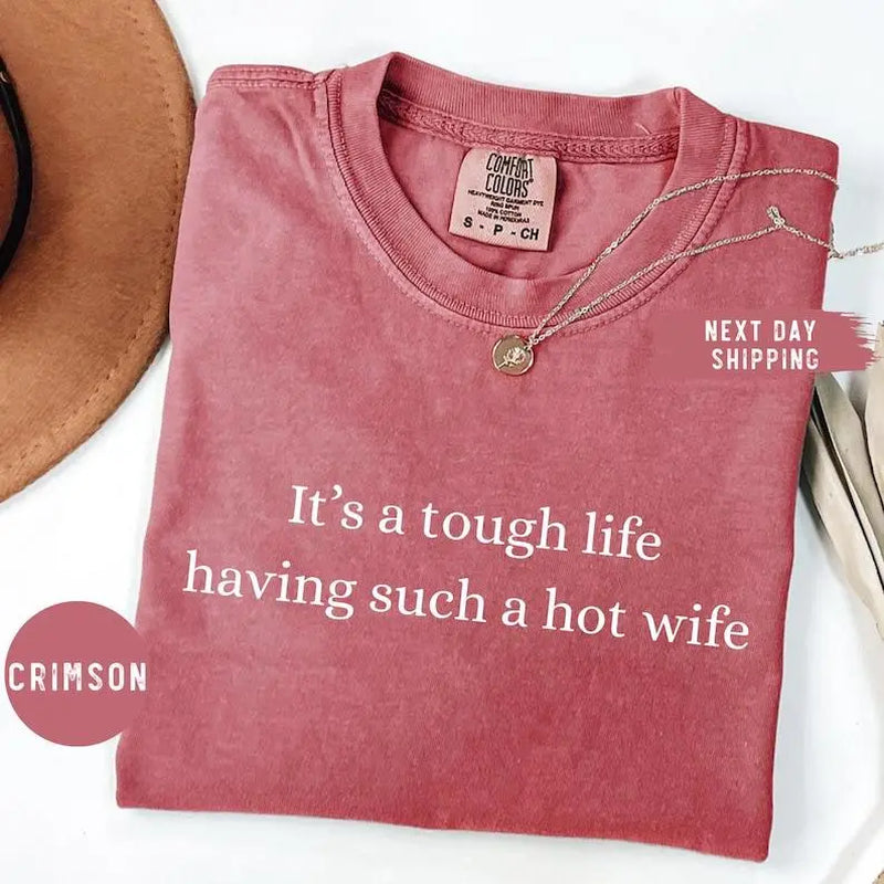 Comfort Colors It’S a Tough Life Having Such a Hot Wife T-Shirt, Funny Husband Gift, Sarcastic Marriage Humor Graphic Tee