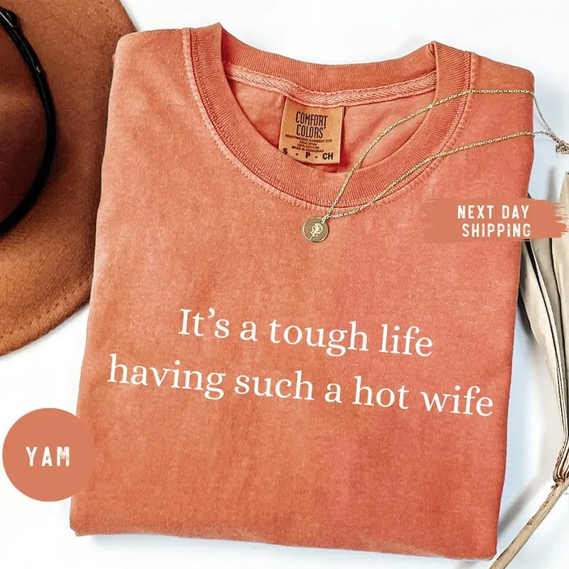 Comfort Colors It’S a Tough Life Having Such a Hot Wife T-Shirt, Funny Husband Gift, Sarcastic Marriage Humor Graphic Tee