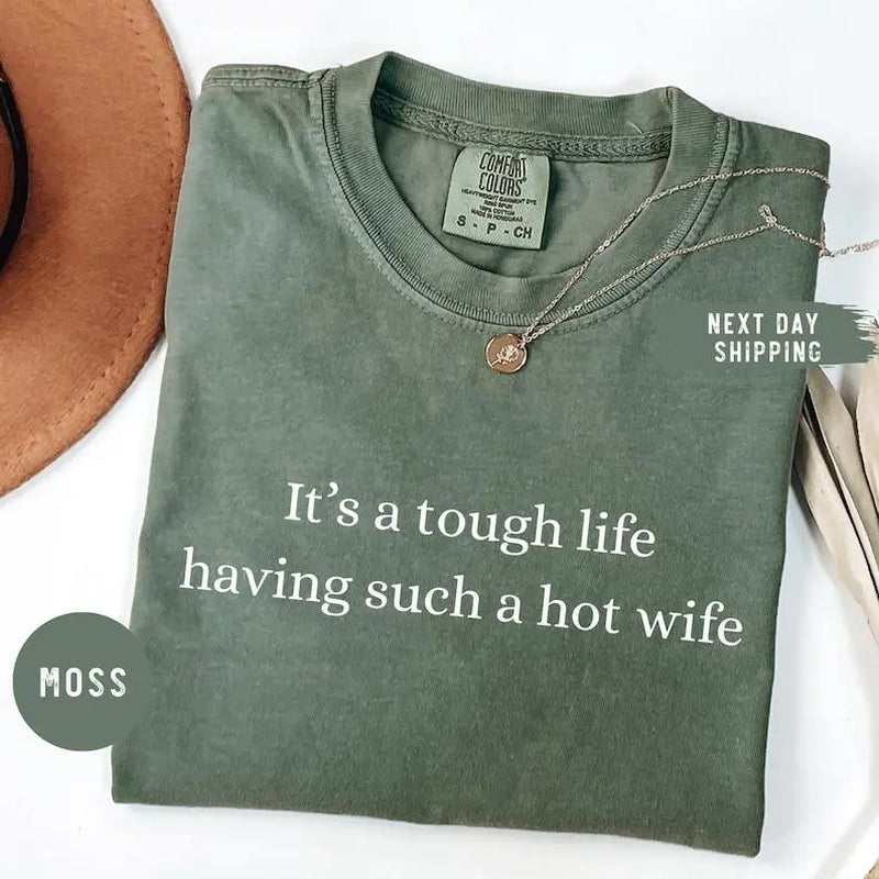 Comfort Colors It’S a Tough Life Having Such a Hot Wife T-Shirt, Funny Husband Gift, Sarcastic Marriage Humor Graphic Tee