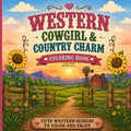 Western Cowgirl & Country Charm Coloring Book: Cute Farm Animals, Rustic Country Scenes, Sunflowers, Tractors, Horses, Boots & Relaxing Western Designs for Kids, Teens and Adults