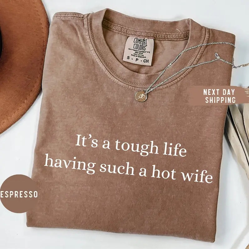 Comfort Colors It’S a Tough Life Having Such a Hot Wife T-Shirt, Funny Husband Gift, Sarcastic Marriage Humor Graphic Tee