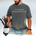 Comfort Colors It’S a Tough Life Having Such a Hot Wife T-Shirt, Funny Husband Gift, Sarcastic Marriage Humor Graphic Tee