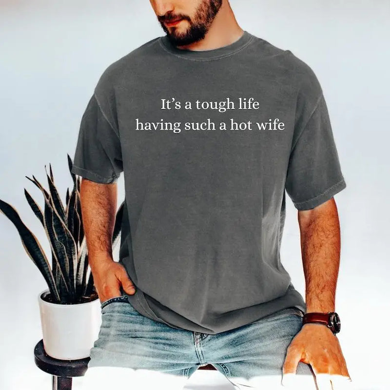 Comfort Colors It’S a Tough Life Having Such a Hot Wife T-Shirt, Funny Husband Gift, Sarcastic Marriage Humor Graphic Tee