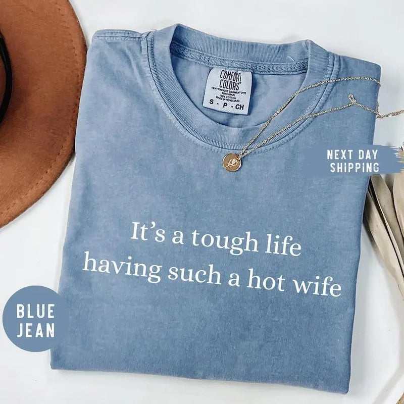 Comfort Colors It’S a Tough Life Having Such a Hot Wife T-Shirt, Funny Husband Gift, Sarcastic Marriage Humor Graphic Tee