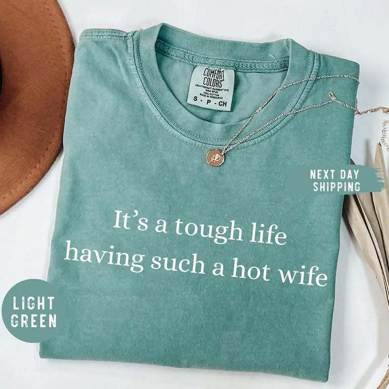 Comfort Colors It’S a Tough Life Having Such a Hot Wife T-Shirt, Funny Husband Gift, Sarcastic Marriage Humor Graphic Tee
